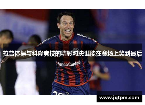 拉普体操与科隆竞技的精彩对决谁能在赛场上笑到最后