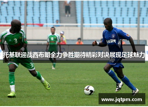 托基联迎战西布朗全力争胜期待精彩对决展现足球魅力