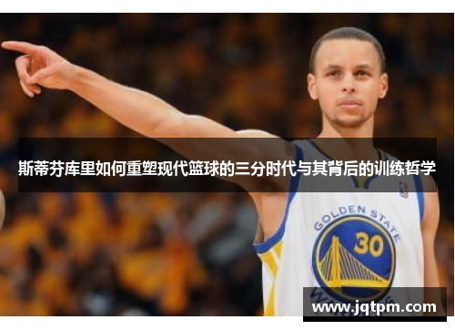 斯蒂芬库里如何重塑现代篮球的三分时代与其背后的训练哲学