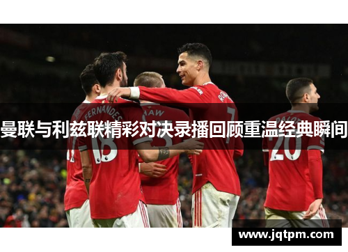 曼联与利兹联精彩对决录播回顾重温经典瞬间