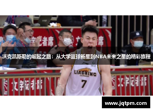 沃克凯斯勒的崛起之路：从大学篮球新星到NBA未来之星的精彩旅程