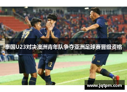 泰国U23对决澳洲青年队争夺亚洲足球赛晋级资格