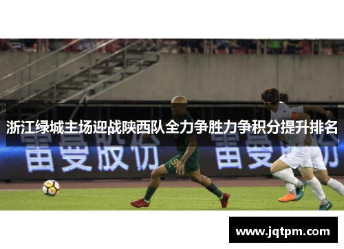 浙江绿城主场迎战陕西队全力争胜力争积分提升排名