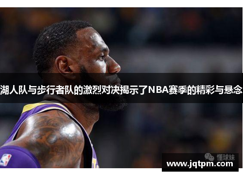 湖人队与步行者队的激烈对决揭示了NBA赛季的精彩与悬念