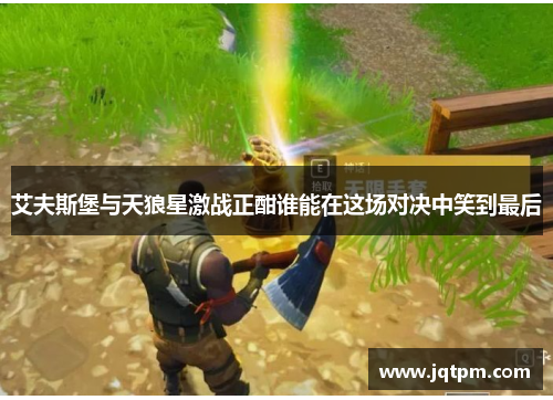 艾夫斯堡与天狼星激战正酣谁能在这场对决中笑到最后